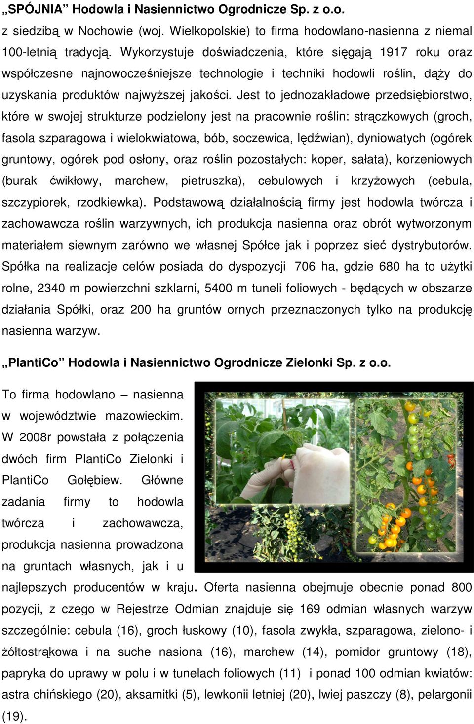 Jest to jednozakładowe przedsiębiorstwo, które w swojej strukturze podzielony jest na pracownie roślin: strączkowych (groch, fasola szparagowa i wielokwiatowa, bób, soczewica, lędźwian), dyniowatych