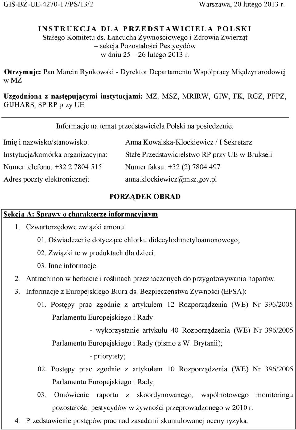 Otrzymuje: Pan Marcin Rynkowski - Dyrektor Departamentu Współpracy Międzynarodowej w MZ Uzgodniona z następującymi instytucjami: MZ, MSZ, MRIRW, GIW, FK, RGZ, PFPZ, GIJHARS, SP RP przy UE Informacje