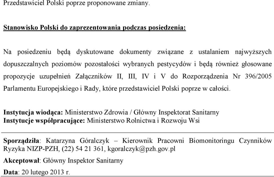pestycydów i będą również głosowane propozycje uzupełnień Załączników II, III, IV i V do Rozporządzenia Nr 396/2005 Parlamentu Europejskiego i Rady, które przedstawiciel Polski poprze w