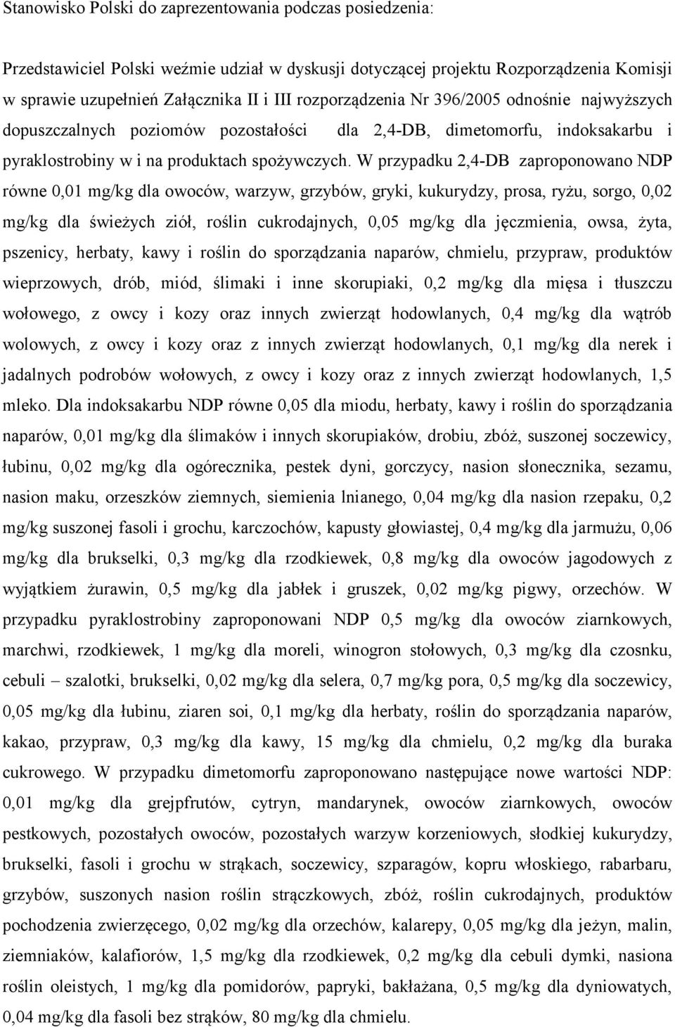 W przypadku 2,4-DB zaproponowano NDP równe 0,01 mg/kg dla owoców, warzyw, grzybów, gryki, kukurydzy, prosa, ryżu, sorgo, 0,02 mg/kg dla świeżych ziół, roślin cukrodajnych, 0,05 mg/kg dla jęczmienia,