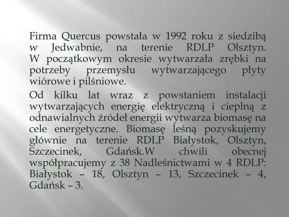 Od kilku lat wraz z powstaniem instalacji wytwarzających energię elektryczną i cieplną z odnawialnych źródeł energii wytwarza biomasę