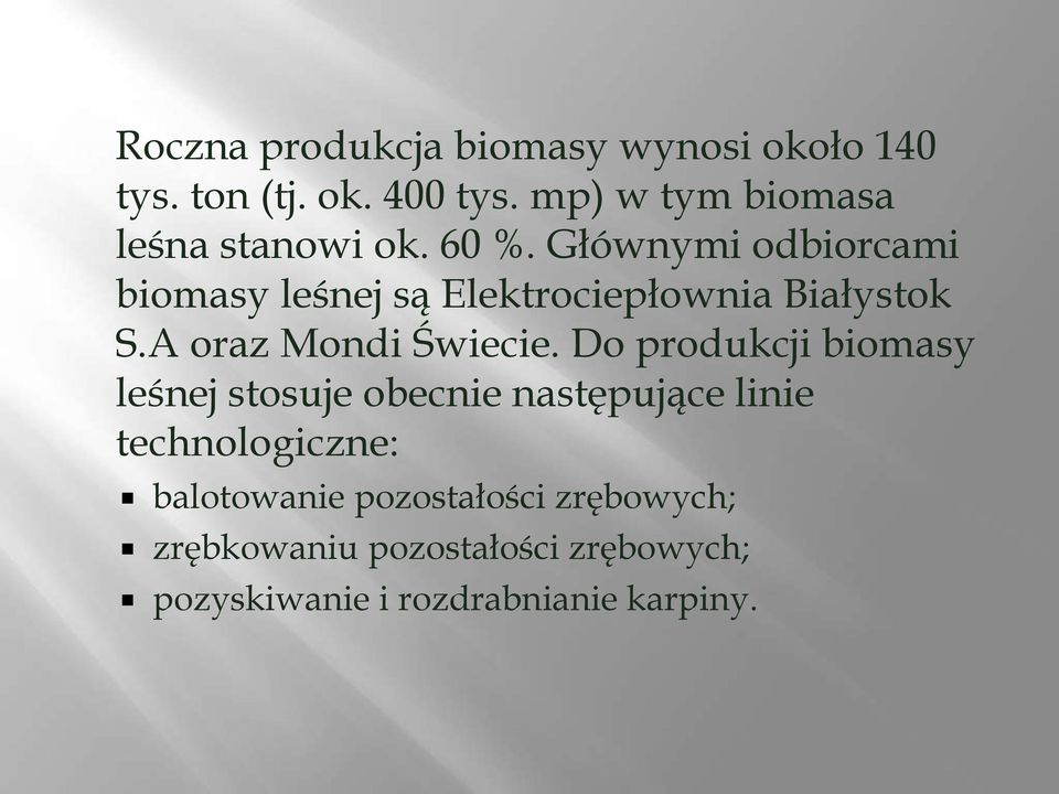 Głównymi odbiorcami biomasy leśnej są Elektrociepłownia Białystok S.A oraz Mondi Świecie.