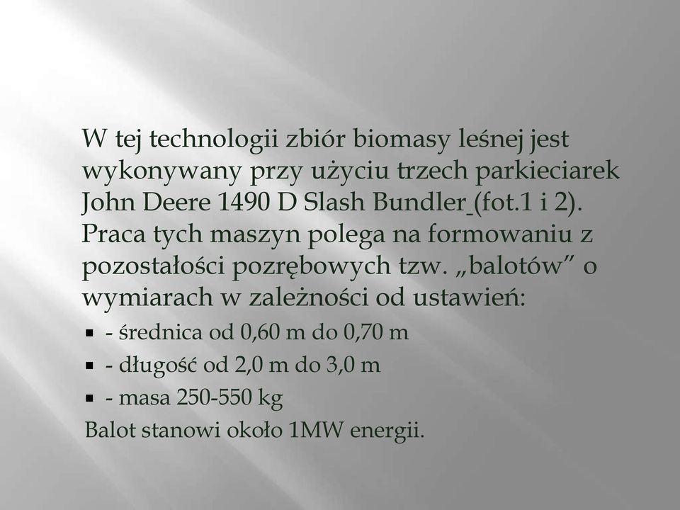 Praca tych maszyn polega na formowaniu z pozostałości pozrębowych tzw.