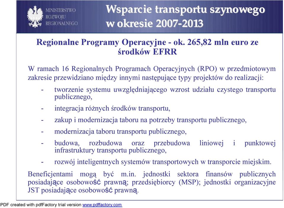 systemu uwzględniającego wzrost udziału czystego transportu publicznego, - integracja różnych środków transportu, - zakup i modernizacja taboru na potrzeby transportu publicznego, - modernizacja