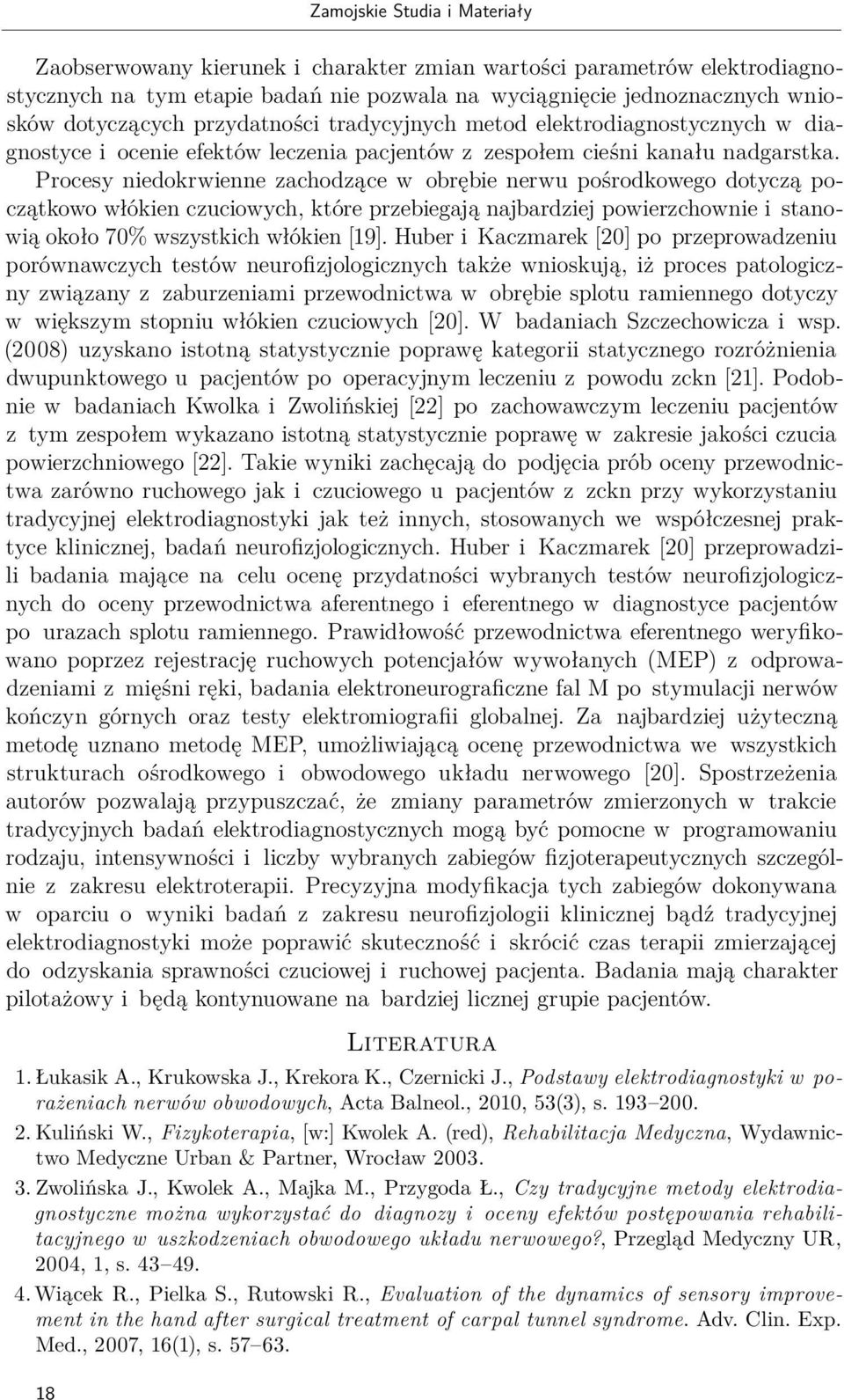 Procesy niedokrwienne zachodzące w obrębie nerwu pośrodkowego dotyczą początkowo włókien czuciowych, które przebiegają najbardziej powierzchownie i stanowią około 70% wszystkich włókien [19].