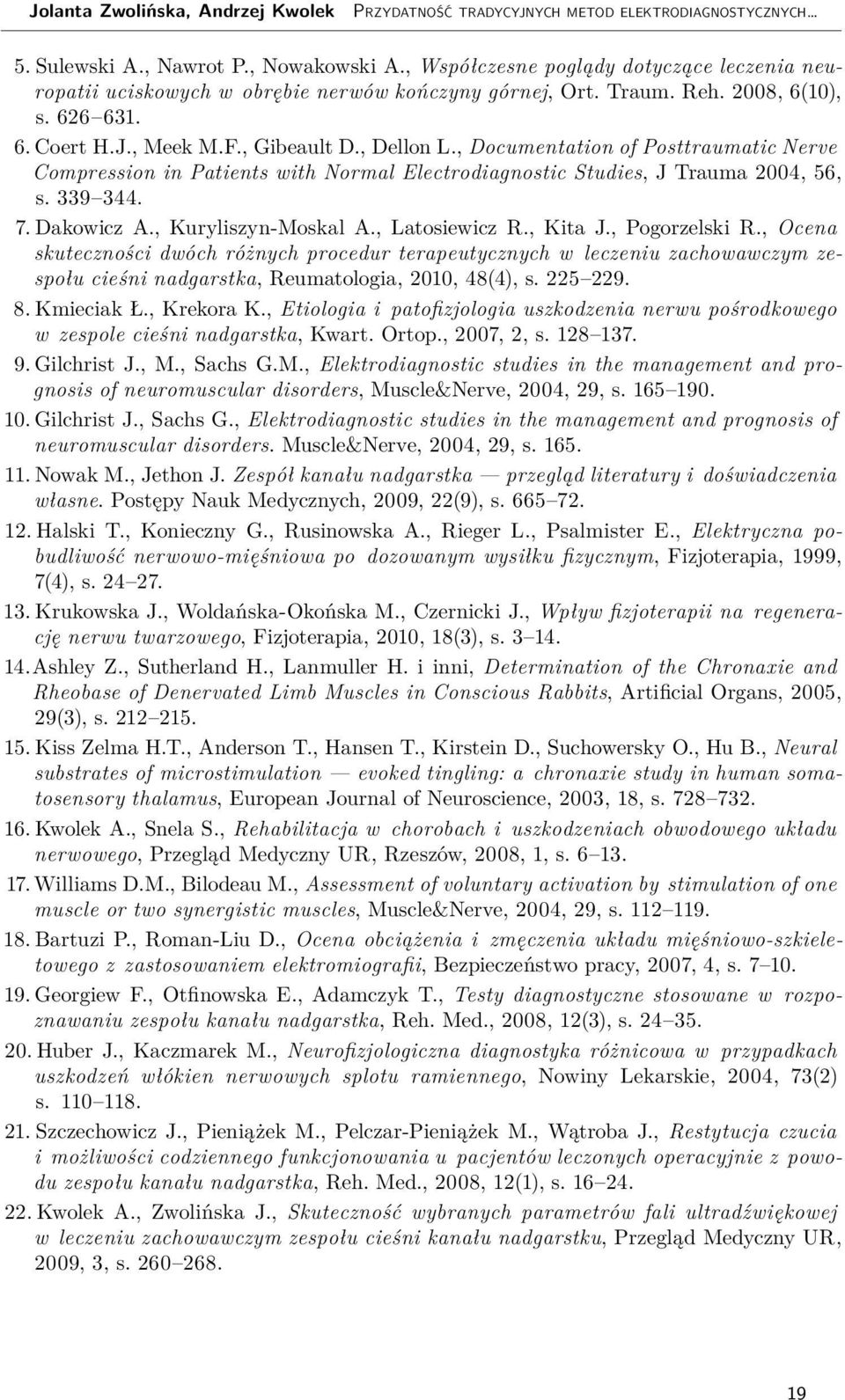 , Documentation of Posttraumatic Nerve Compression in Patients with Normal Electrodiagnostic Studies, J Trauma 2004, 56, s. 339 344. 7. Dakowicz A., Kuryliszyn-Moskal A., Latosiewicz R., Kita J.