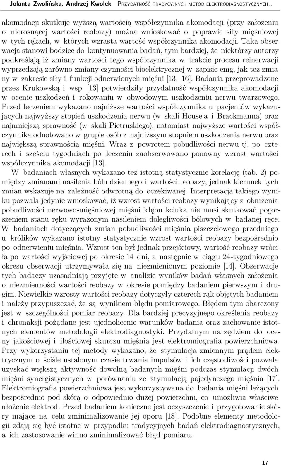 Taka obserwacja stanowi bodziec do kontynuowania badań, tym bardziej, że niektórzy autorzy podkreślają iż zmiany wartości tego współczynnika w trakcie procesu reinerwacji wyprzedzają zarówno zmiany