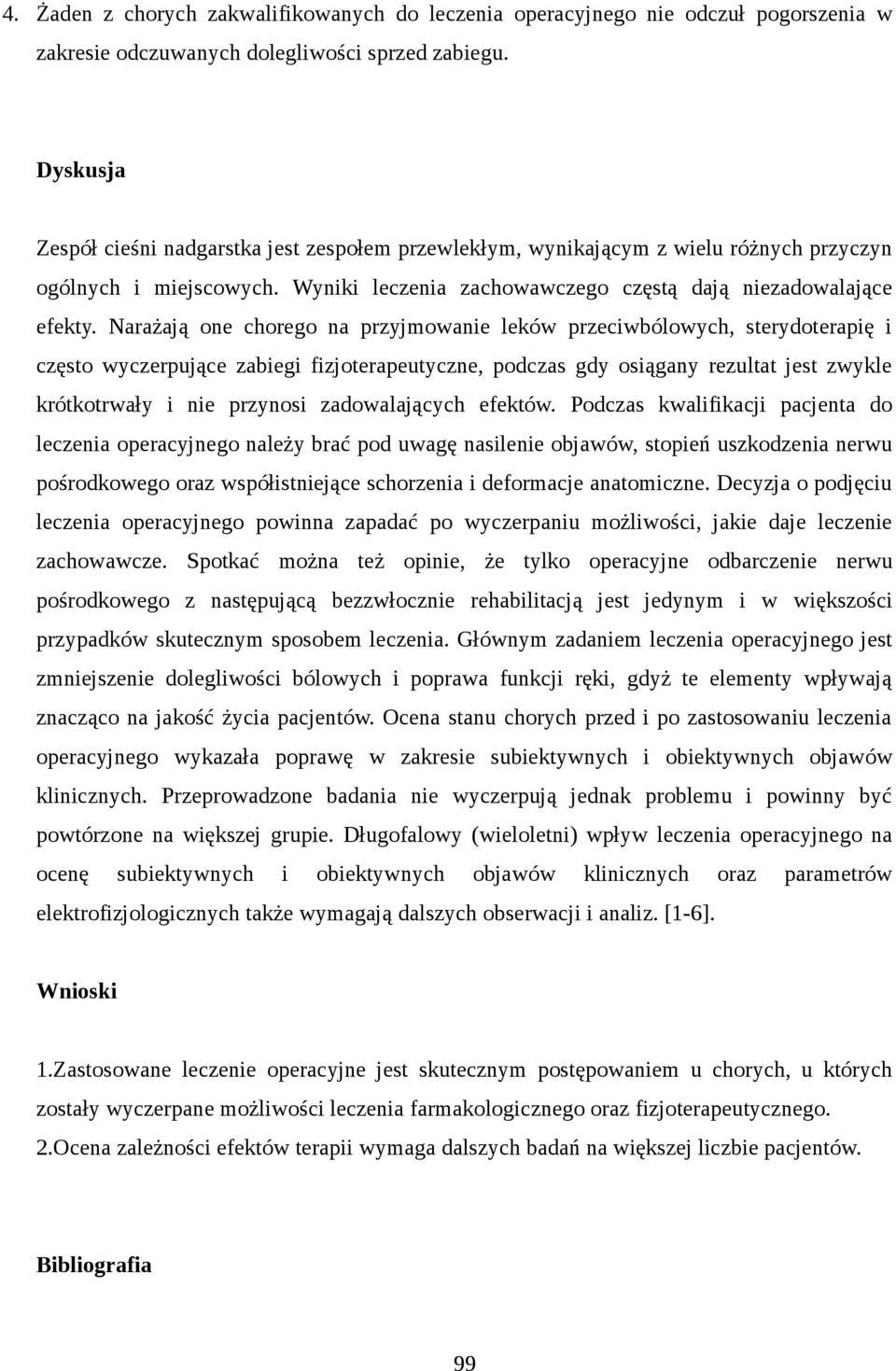 Narażają one chorego na przyjmowanie leków przeciwbólowych, sterydoterapię i często wyczerpujące zabiegi fizjoterapeutyczne, podczas gdy osiągany rezultat jest zwykle krótkotrwały i nie przynosi