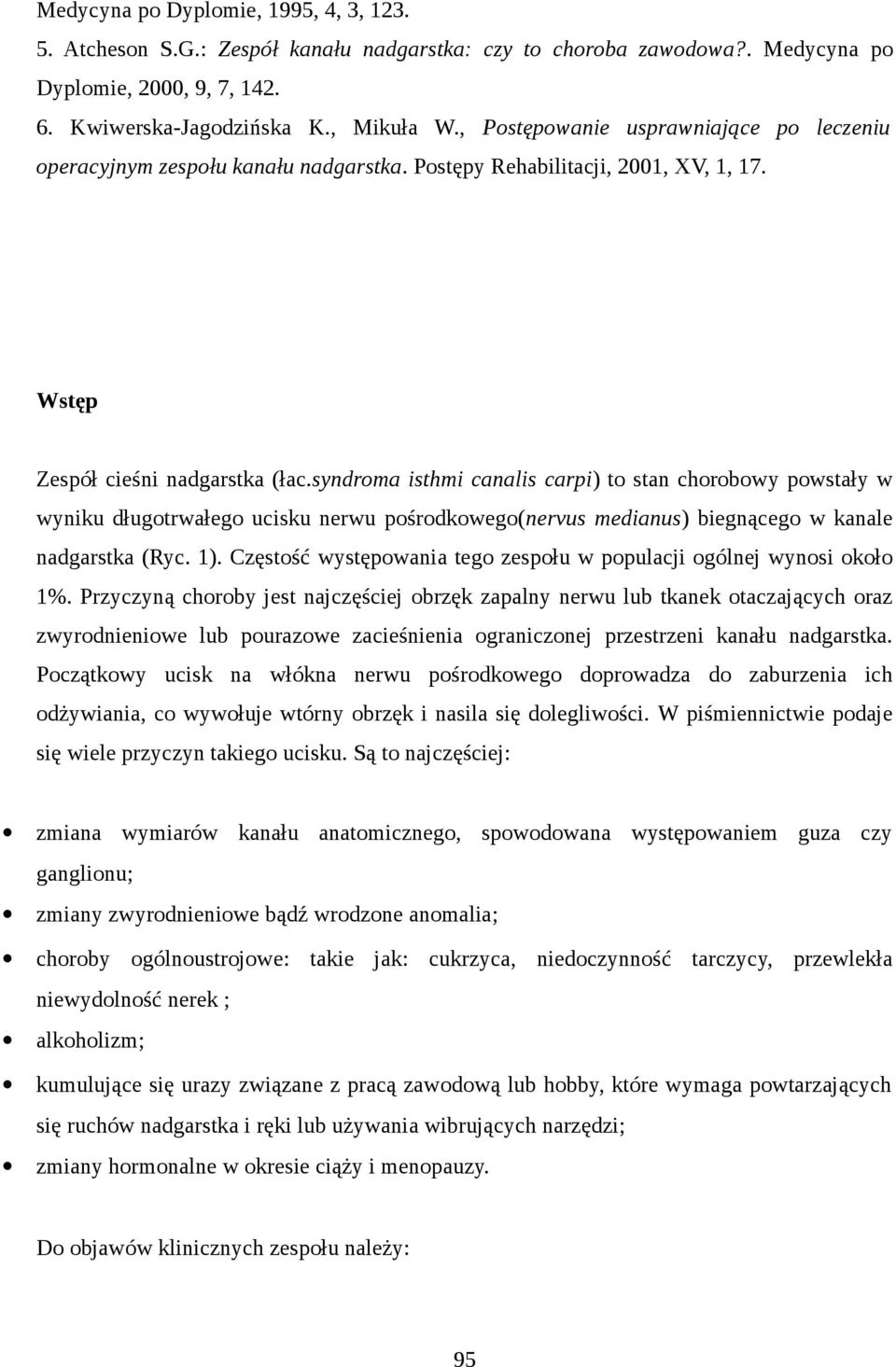 syndroma isthmi canalis carpi) to stan chorobowy powstały w wyniku długotrwałego ucisku nerwu pośrodkowego(nervus medianus) biegnącego w kanale nadgarstka (Ryc. 1).