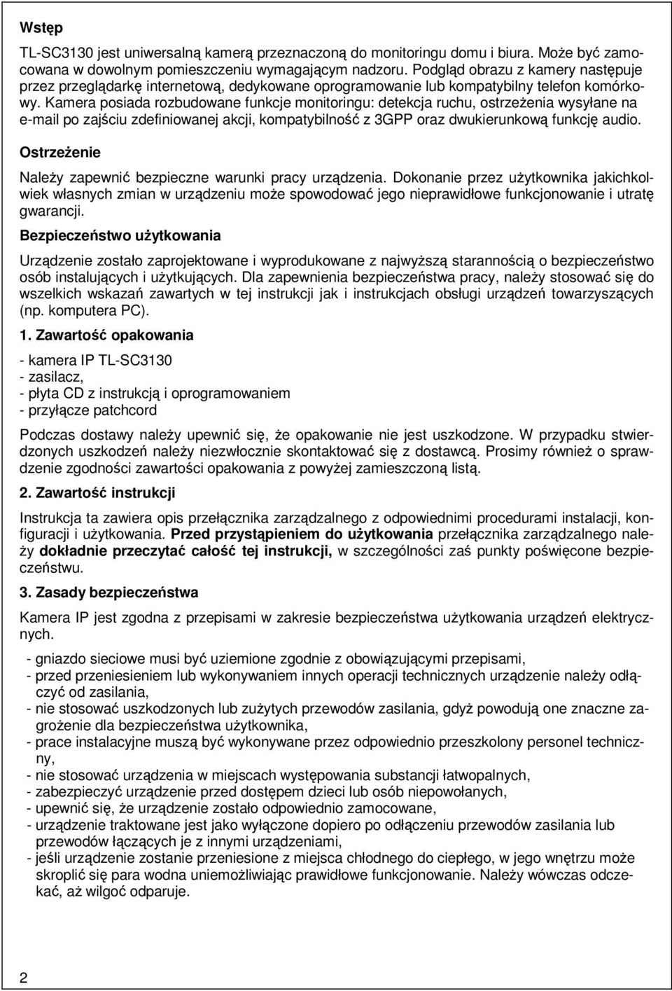 Kamera posiada rozbudowane funkcje monitoringu: detekcja ruchu, ostrzeŝenia wysyłane na e-mail po zajściu zdefiniowanej akcji, kompatybilność z 3GPP oraz dwukierunkową funkcję audio.