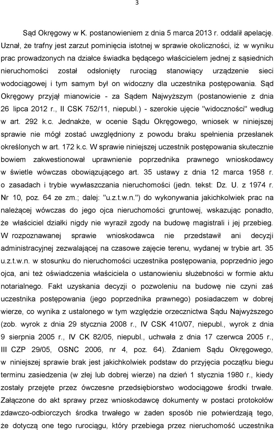 rurociąg stanowiący urządzenie sieci wodociągowej i tym samym był on widoczny dla uczestnika postępowania. Sąd Okręgowy przyjął mianowicie - za Sądem Najwyższym (postanowienie z dnia 26 lipca 2012 r.