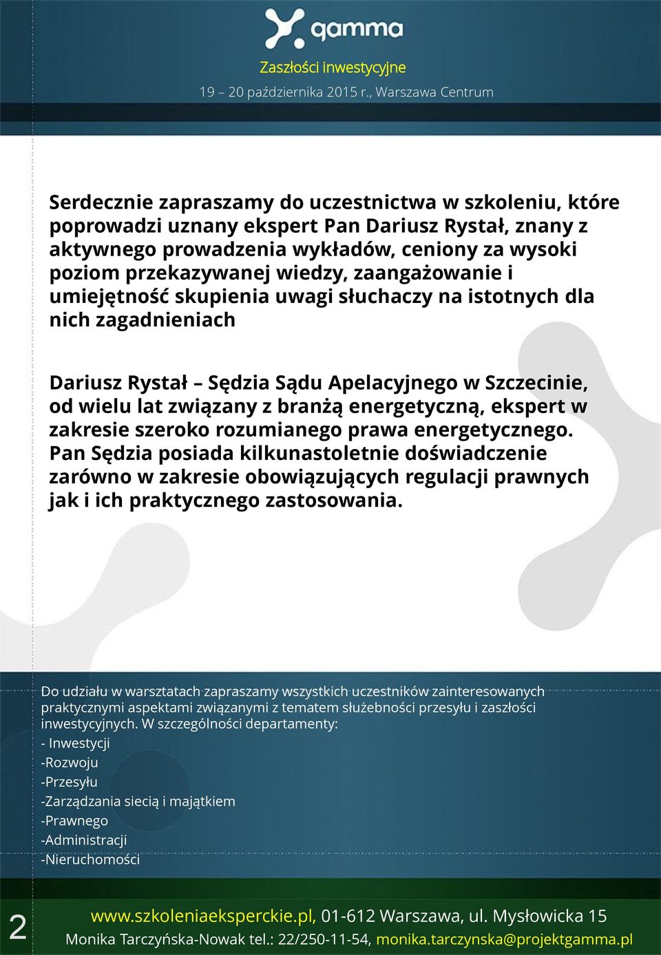 zakresie szeroko rozumianego prawa energetycznego. Pan Sędzia posiada kilkunastoletnie doświadczenie zarówno w zakresie obowiązujących regulacji prawnych jak i ich praktycznego zastosowania.