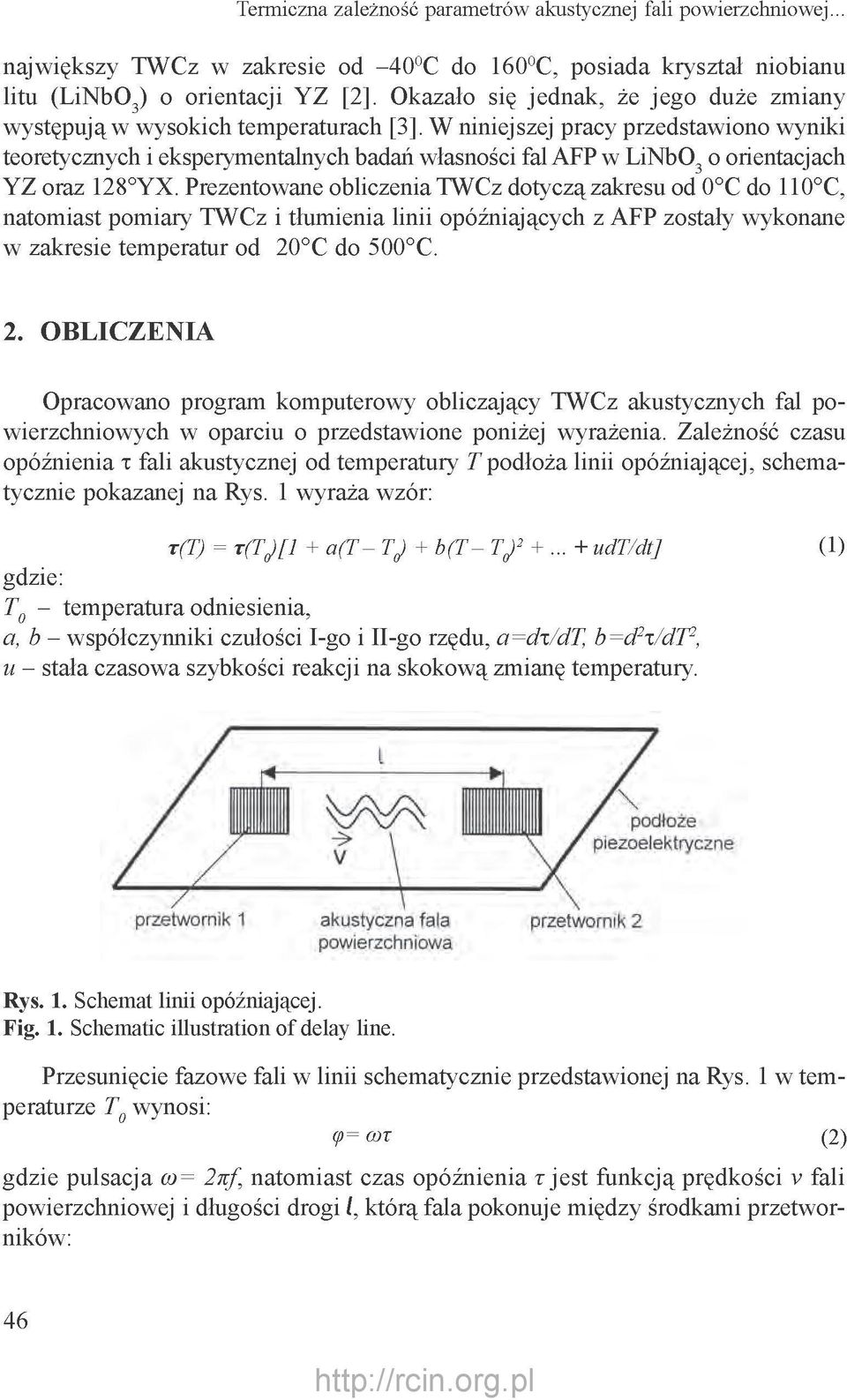 W niniejszej pracy przedstawiono wyniki teoretycznych i eksperymentalnych badań własności fal AFP w LiNbO3 o orientacjach YZ oraz 128 YX.