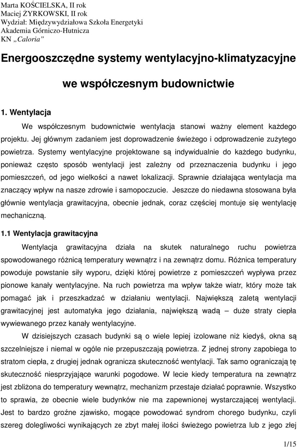 Systemy wentylacyjne projektowane są indywidualnie do każdego budynku, ponieważ często sposób wentylacji jest zależny od przeznaczenia budynku i jego pomieszczeń, od jego wielkości a nawet