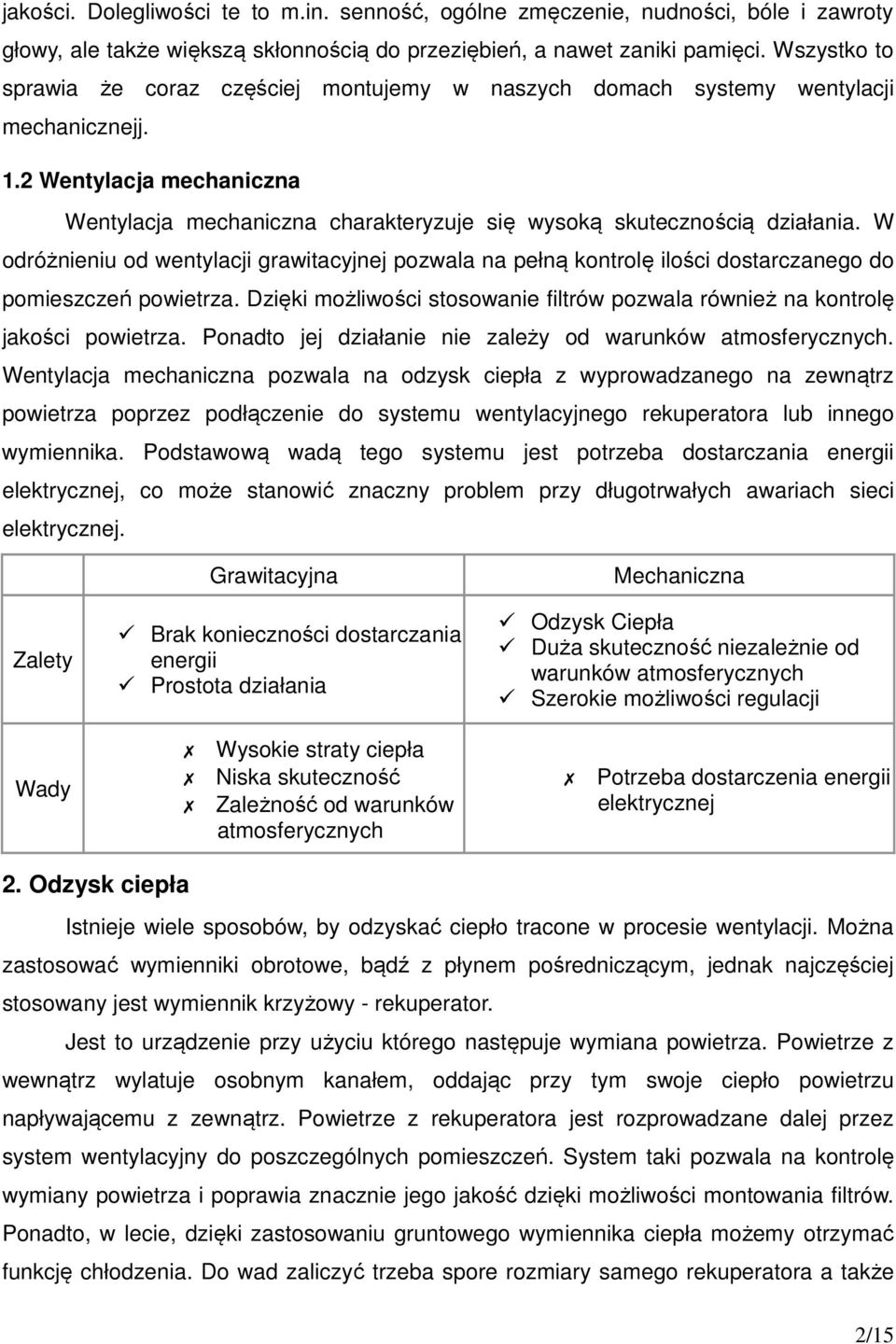 W odróżnieniu od wentylacji grawitacyjnej pozwala na pełną kontrolę ilości dostarczanego do pomieszczeń powietrza. Dzięki możliwości stosowanie filtrów pozwala również na kontrolę jakości powietrza.