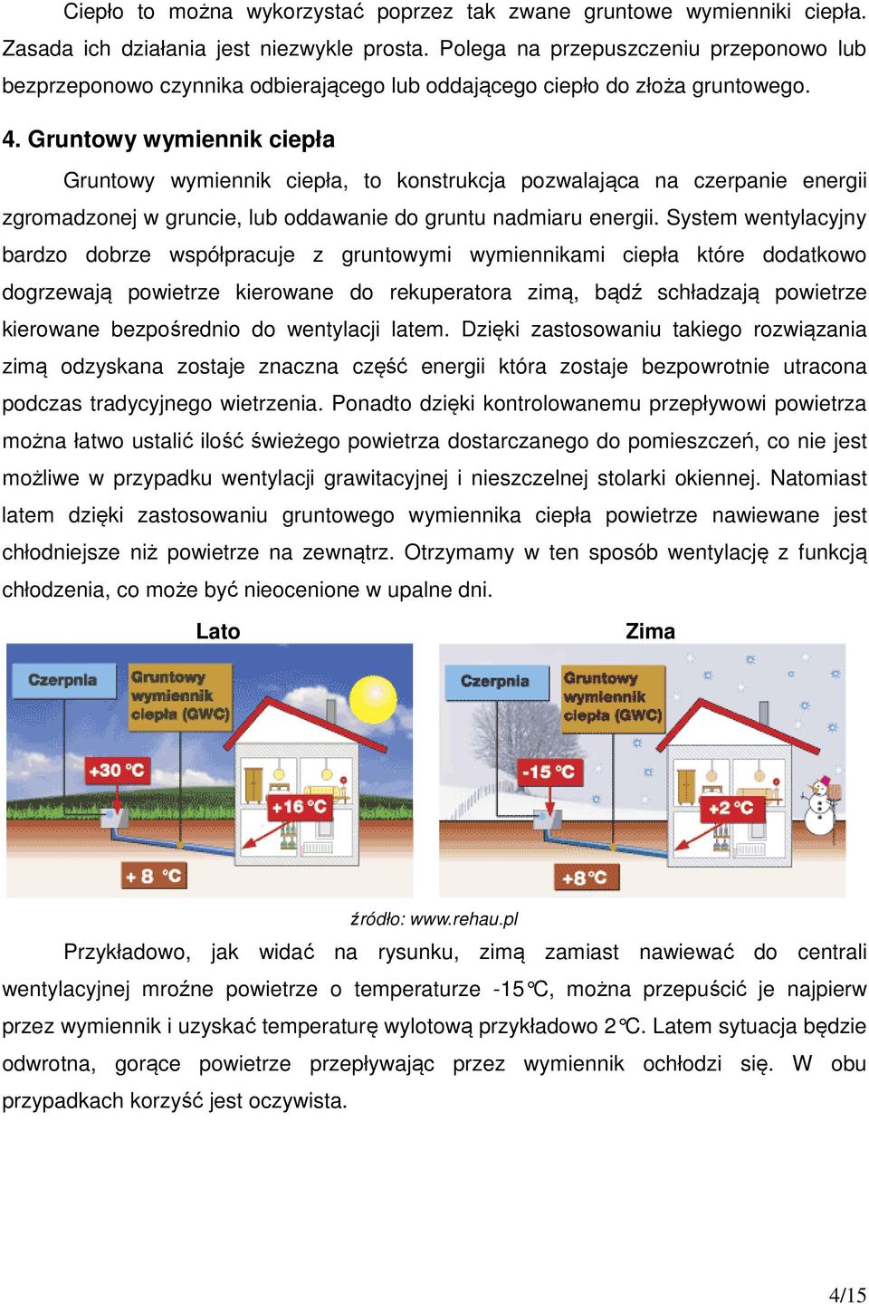 Gruntowy wymiennik ciepła Gruntowy wymiennik ciepła, to konstrukcja pozwalająca na czerpanie energii zgromadzonej w gruncie, lub oddawanie do gruntu nadmiaru energii.