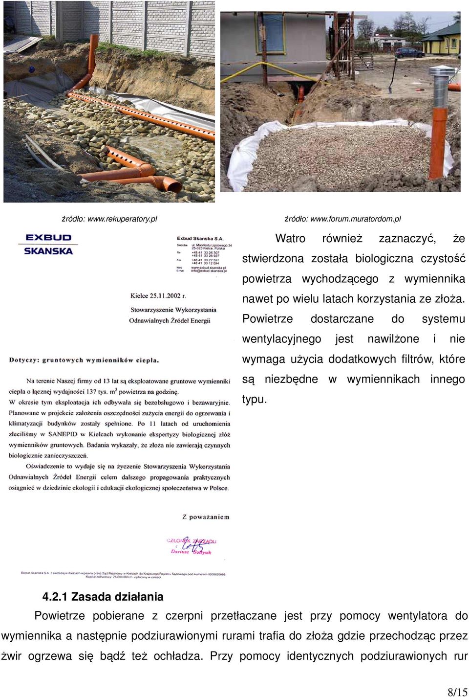 Powietrze dostarczane do systemu wentylacyjnego jest nawilżone i nie wymaga użycia dodatkowych filtrów, które są niezbędne w wymiennikach innego typu. 4.2.