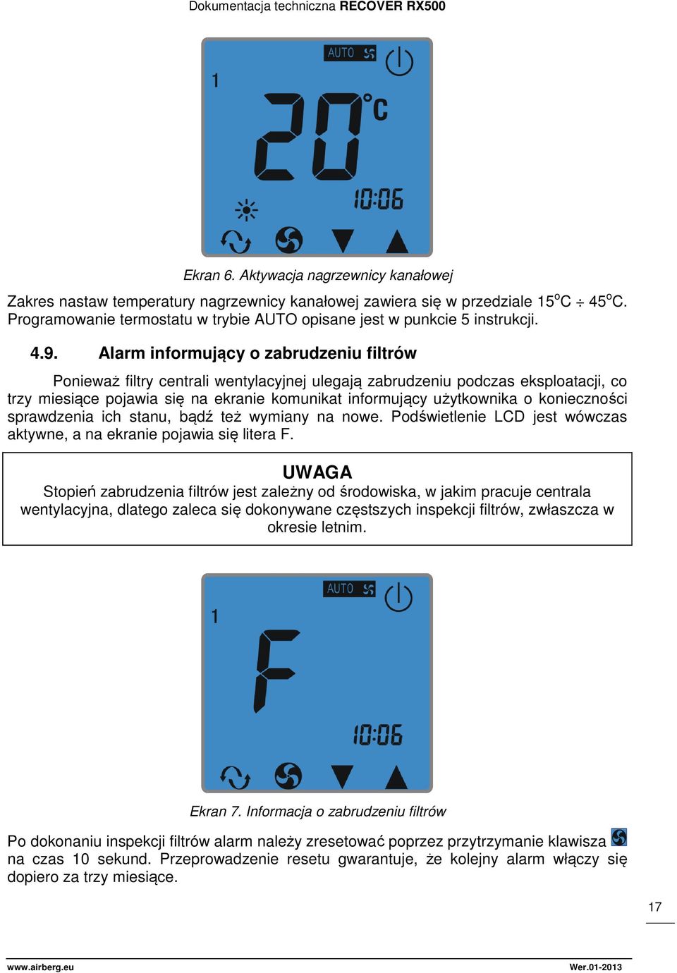 Alarm informujący o zabrudzeniu filtrów Ponieważ filtry centrali wentylacyjnej ulegają zabrudzeniu podczas eksploatacji, co trzy miesiące pojawia się na ekranie komunikat informujący użytkownika o