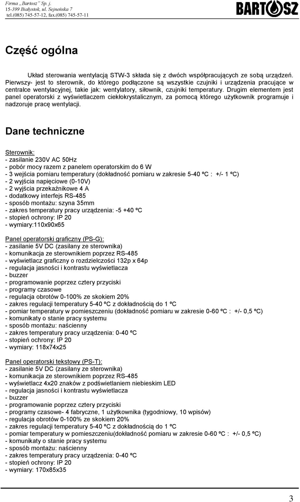 Drugim elementem jest panel operatorski z wyświetlaczem ciekłokrystalicznym, za pomocą którego użytkownik programuje i nadzoruje pracę wentylacji.