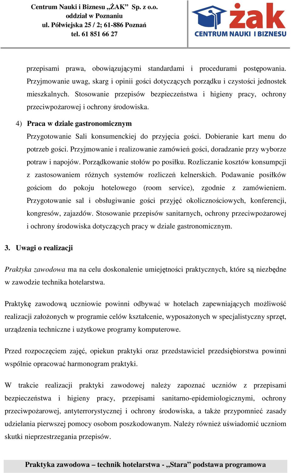 Dobieranie kart menu do potrzeb gości. Przyjmowanie i realizowanie zamówień gości, doradzanie przy wyborze potraw i napojów. Porządkowanie stołów po posiłku.