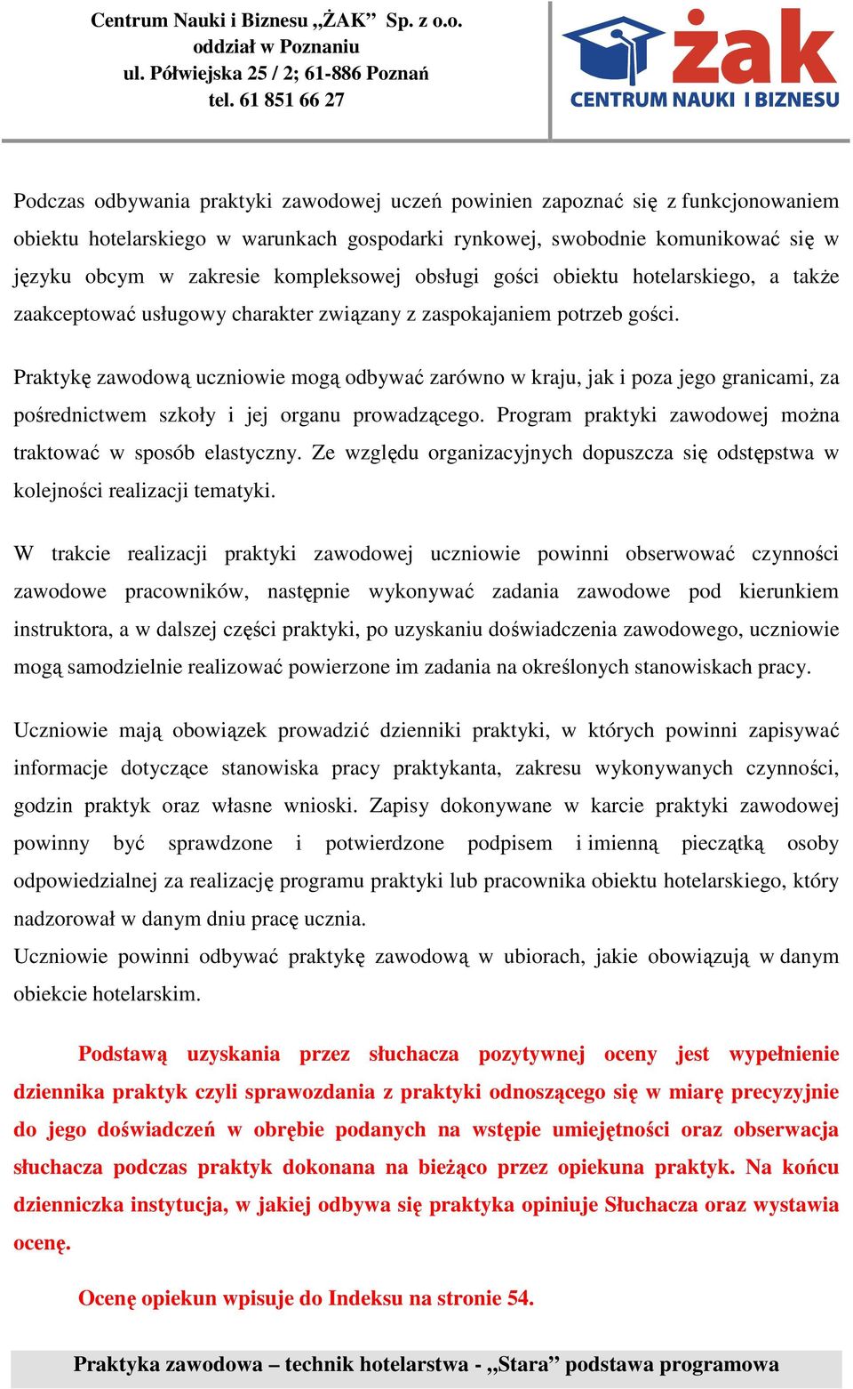 Praktykę zawodową uczniowie mogą odbywać zarówno w kraju, jak i poza jego granicami, za pośrednictwem szkoły i jej organu prowadzącego. Program praktyki zawodowej można traktować w sposób elastyczny.