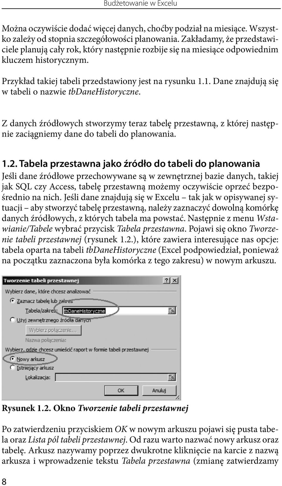 1. Dane znajdują się w tabeli o nazwie tbdanehistoryczne. Z danych źródłowych stworzymy teraz tabelę przestawną, z której następnie zaciągniemy dane do tabeli do planowania. 1.2.