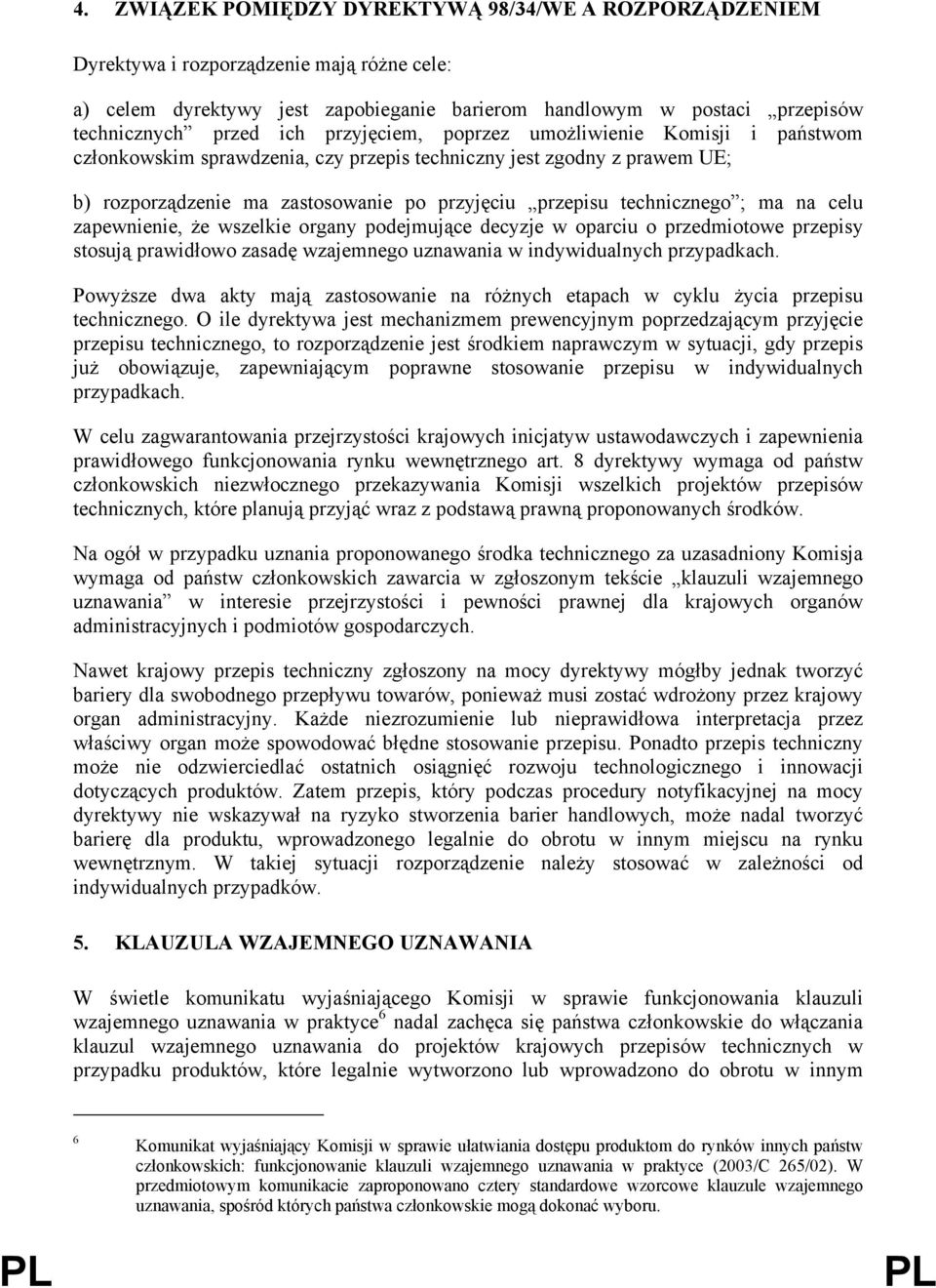 na celu zapewnienie, że wszelkie organy podejmujące decyzje w oparciu o przedmiotowe przepisy stosują prawidłowo zasadę wzajemnego uznawania w indywidualnych przypadkach.