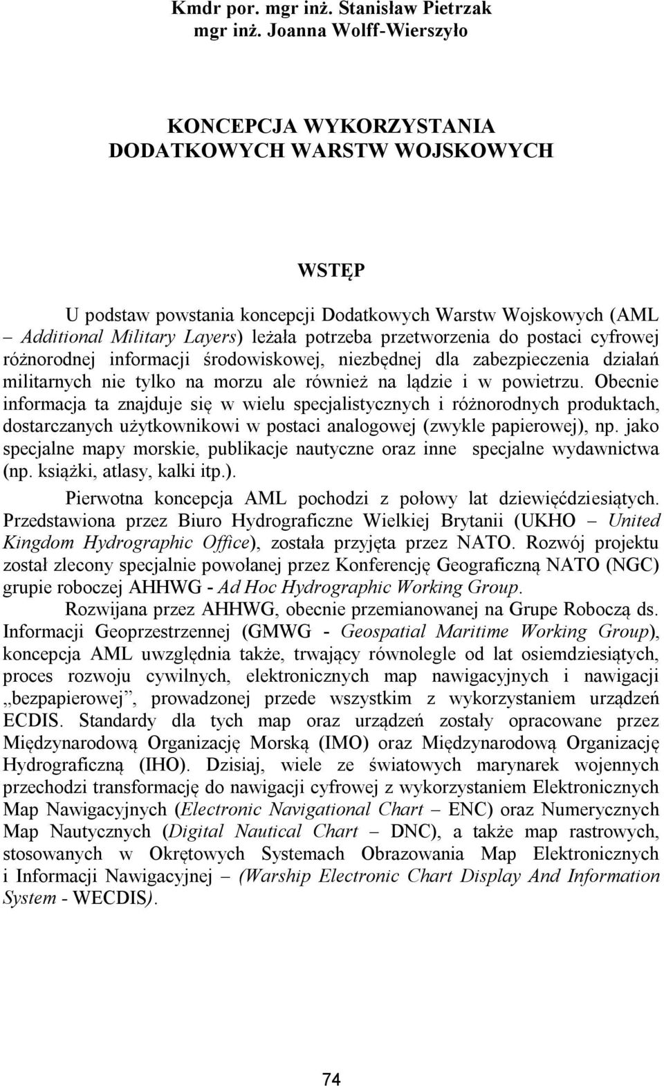 przetworzenia do postaci cyfrowej różnorodnej informacji środowiskowej, niezbędnej dla zabezpieczenia działań militarnych nie tylko na morzu ale również na lądzie i w powietrzu.