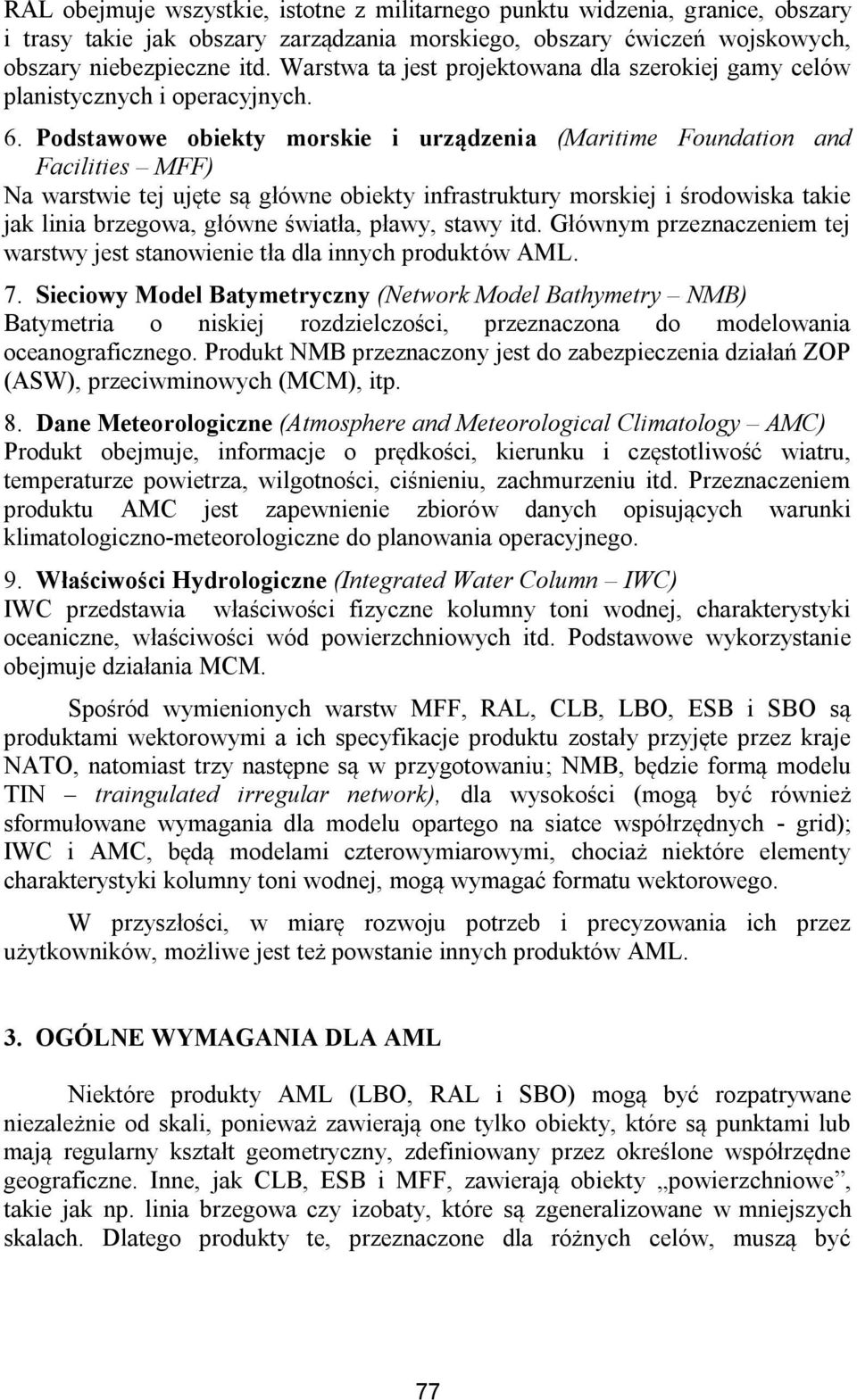 Podstawowe obiekty morskie i urządzenia (Maritime Foundation and Facilities MFF) Na warstwie tej ujęte są główne obiekty infrastruktury morskiej i środowiska takie jak linia brzegowa, główne światła,