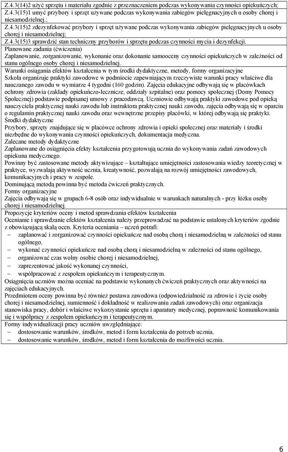 Planowane zadania (ćwiczenia) Zaplanowanie, zorganizowanie, wykonanie oraz dokonanie samooceny czynności opiekuńczych w zależności od stanu ogólnego osoby chorej i niesamodzielnej.