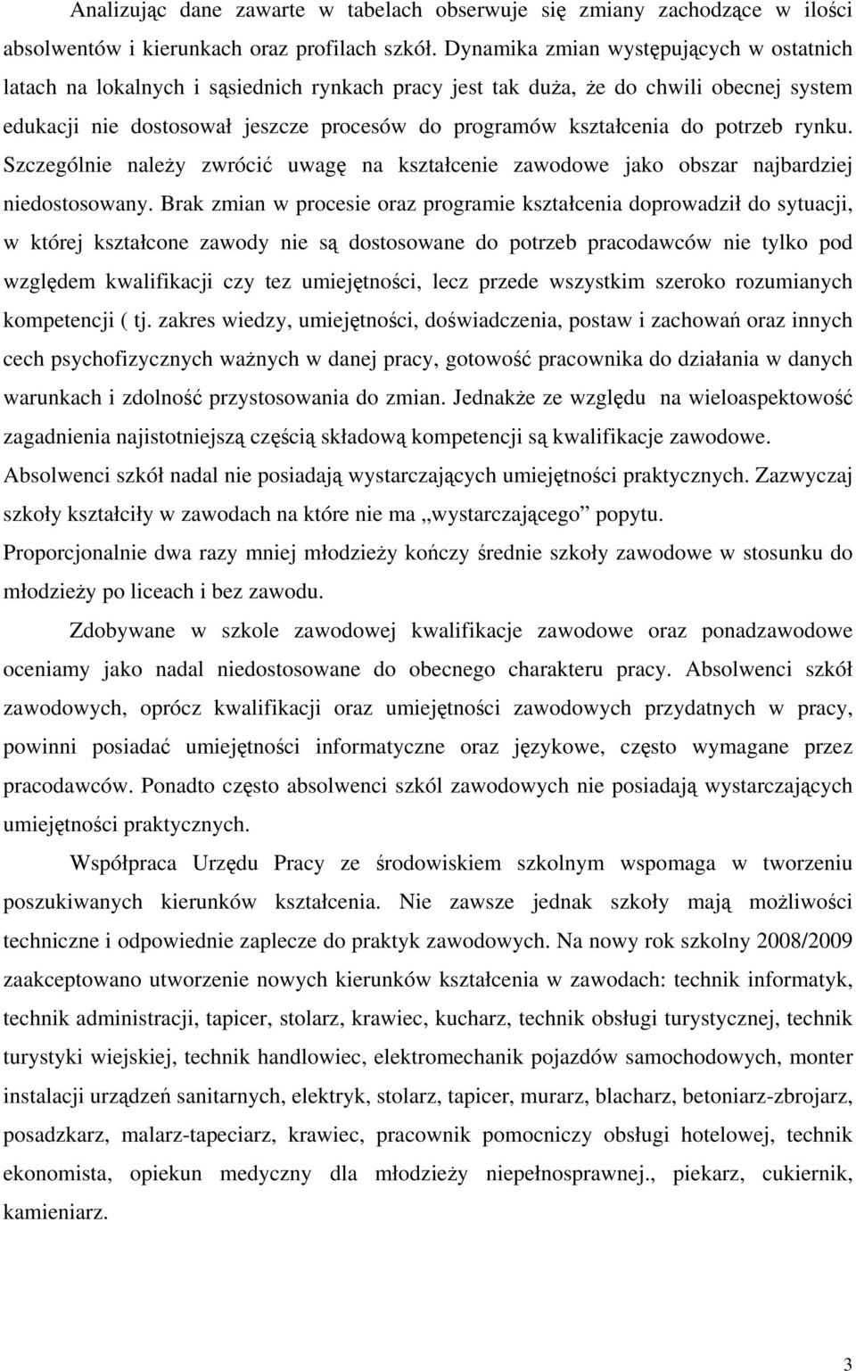 potrzeb rynku. Szczególnie należy zwrócić uwagę na kształcenie zawodowe jako obszar najbardziej niedostosowany.