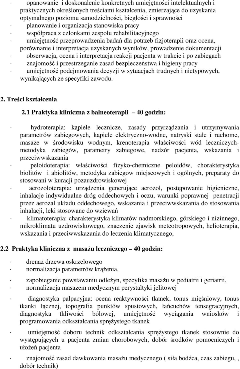 uzyskanych wyników, prowadzenie dokumentacji obserwacja, ocena i interpretacja reakcji pacjenta w trakcie i po zabiegach znajomość i przestrzeganie zasad bezpieczeństwa i higieny pracy umiejętność