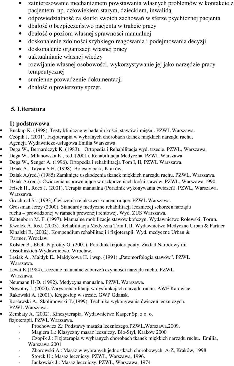 manualnej doskonalenie zdolności szybkiego reagowania i podejmowania decyzji doskonalenie organizacji własnej pracy uaktualnianie własnej wiedzy rozwijanie własnej osobowości, wykorzystywanie jej