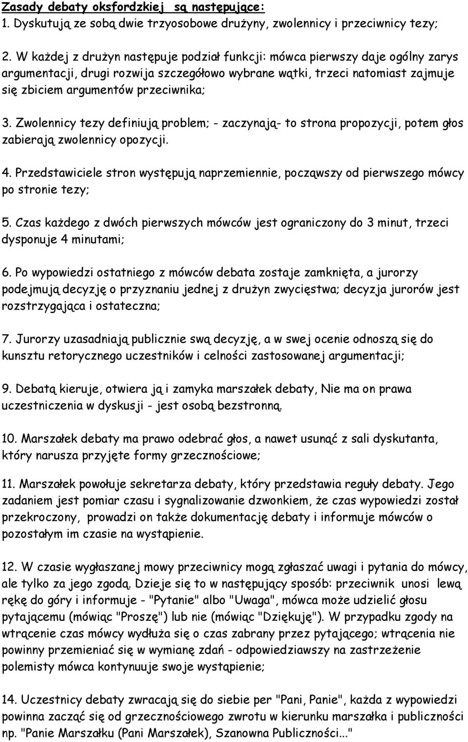 Zwolennicy tezy definiują problem; - zaczynają- to strona propozycji, potem głos zabierają zwolennicy opozycji. 4.