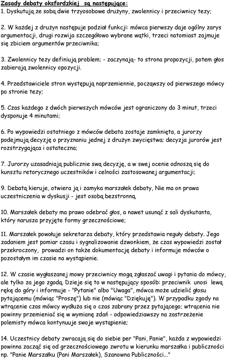 Zwolennicy tezy definiują problem; - zaczynają- to strona propozycji, potem głos zabierają zwolennicy opozycji. 4.