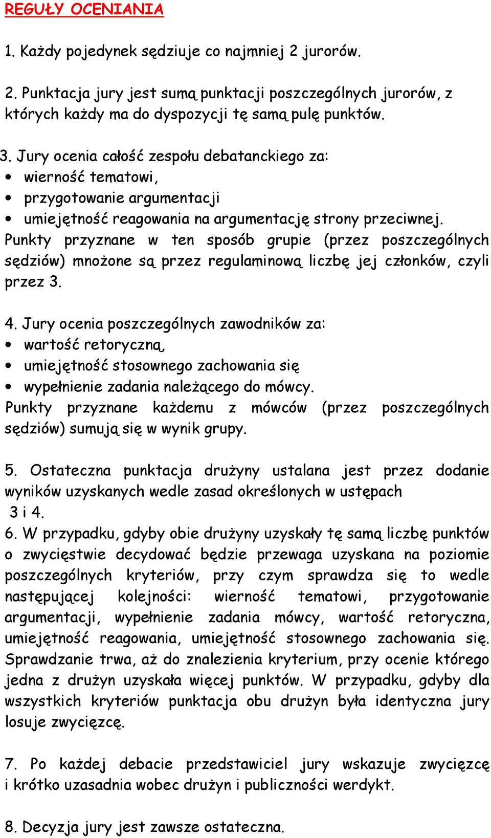 Punkty przyznane w ten sposób grupie (przez poszczególnych sędziów) mnoŝone są przez regulaminową liczbę jej członków, czyli przez 3. 4.