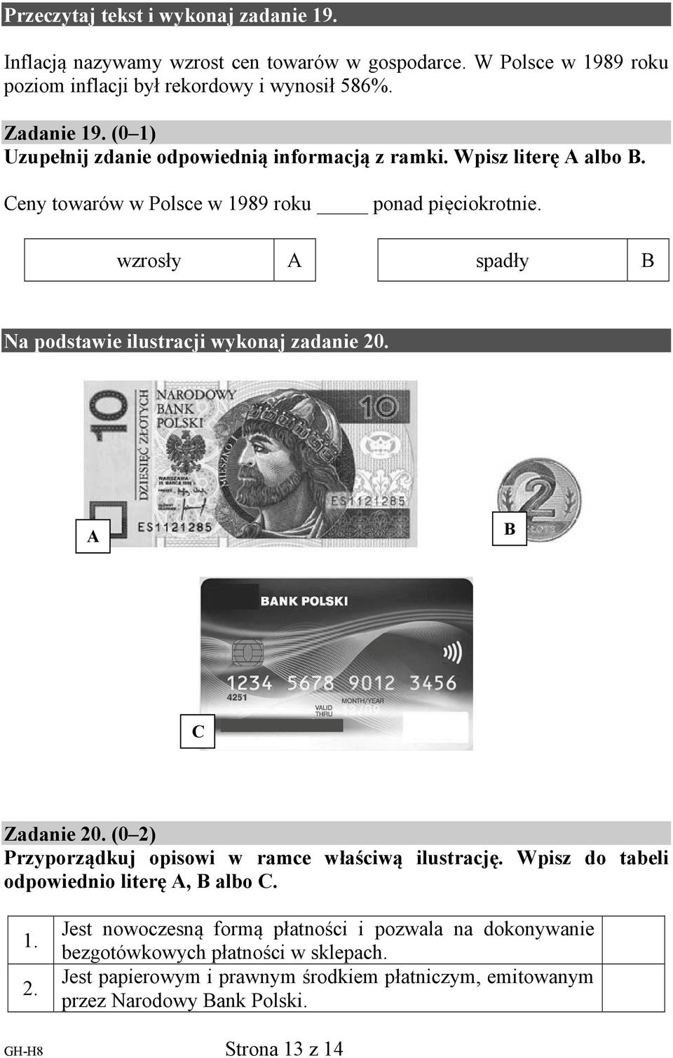 wzrosły A spadły B Na podstawie ilustracji wykonaj zadanie 20. A B C Zadanie 20. (0 2) Przyporządkuj opisowi w ramce właściwą ilustrację.