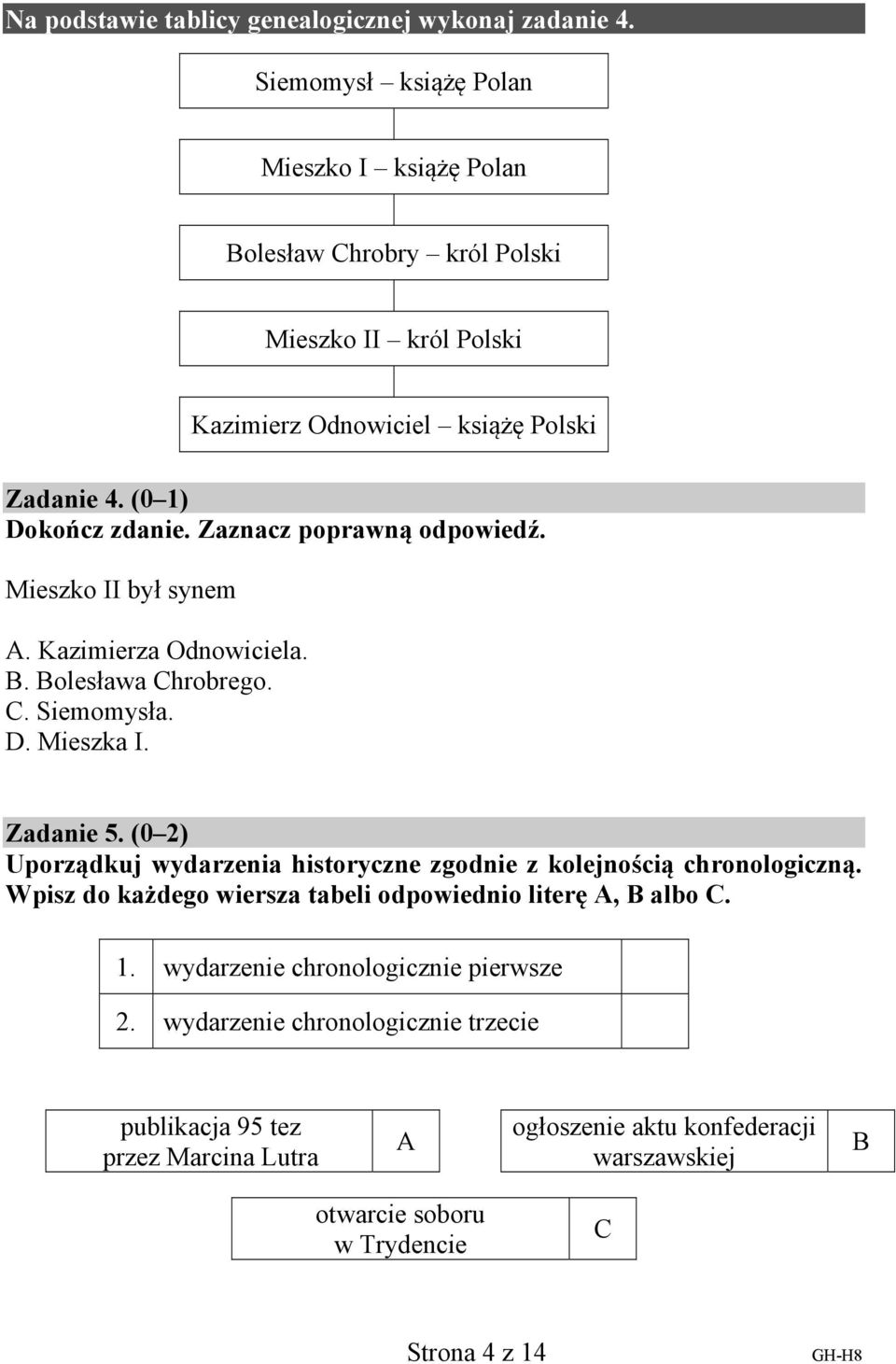 Zaznacz poprawną odpowiedź. Mieszko II był synem A. Kazimierza Odnowiciela. B. Bolesława Chrobrego. C. Siemomysła. D. Mieszka I. Zadanie 5.