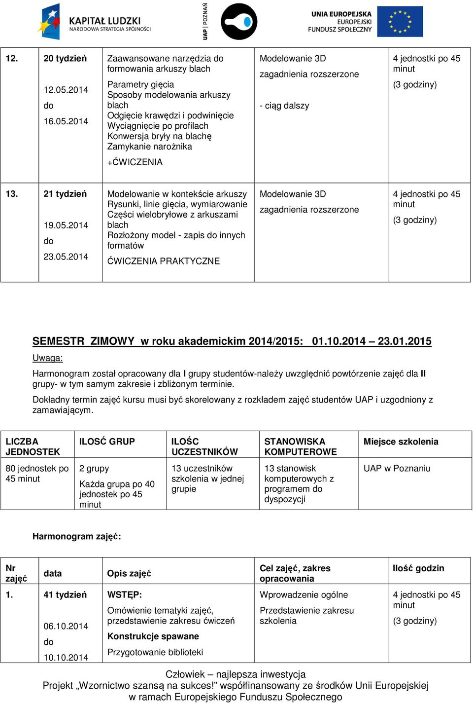 2014 Zaawansowane narzędzia formowania arkuszy blach Parametry gięcia Sposoby modelowania arkuszy blach Odgięcie krawędzi i podwinięcie Wyciągnięcie po profilach Konwersja bryły na blachę Zamykanie