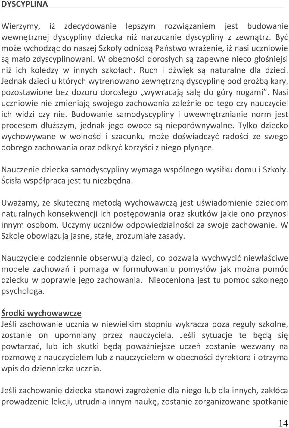Ruch i dźwięk są nturlne dl dzieci. Jednk dzieci u których wytrenowno zewnętrzną dyscyplinę pod groźbą kry, pozostwione bez dozoru dorosłego wywrcją slę do góry nogmi.