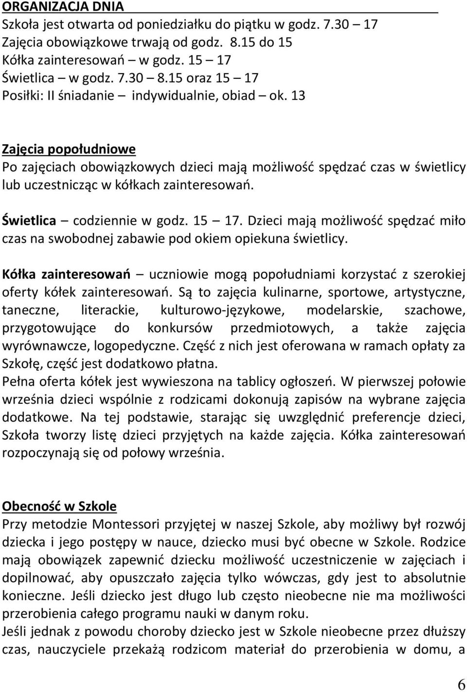 Świetlic codziennie w godz. 15 17. Dzieci mją możliwość spędzć miło czs n swobodnej zbwie pod okiem opiekun świetlicy.