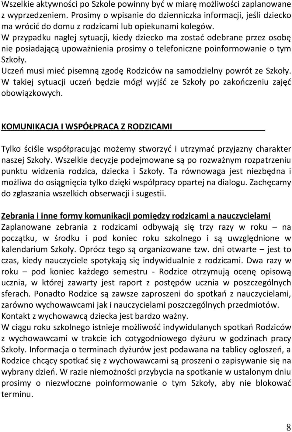 Uczeń musi mieć pisemną zgodę Rodziców n smodzielny powrót ze Szkoły. W tkiej sytucji uczeń będzie mógł wyjść ze Szkoły po zkończeniu zjęć obowiązkowych.
