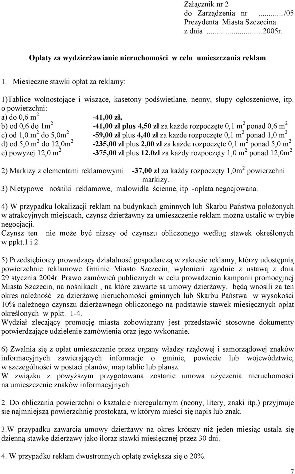 o powierzchni: a) do 0,6 m 2-41,00 zł, b) od 0,6 do 1m 2-41,00 zł plus 4,50 zł za każde rozpoczęte 0,1 m 2 ponad 0,6 m 2 c) od 1,0 m 2 do 5,0m 2-59,00 zł plus 4,40 zł za każde rozpoczęte 0,1 m 2