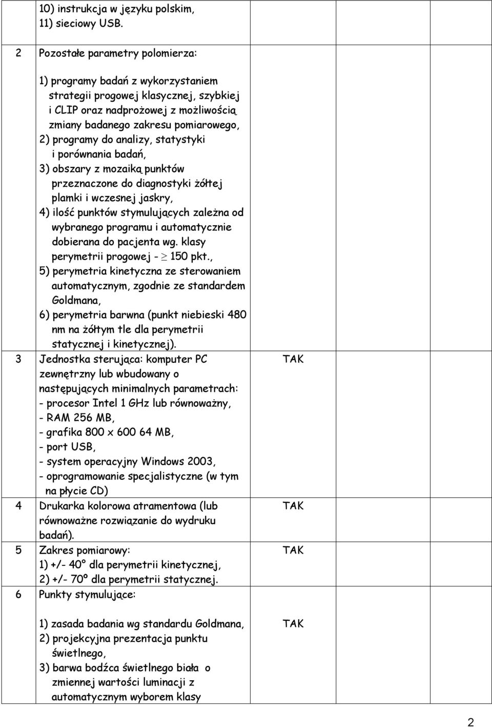 analizy, statystyki i porównania badań, 3) obszary z mozaiką punktów przeznaczone do diagnostyki żółtej plamki i wczesnej jaskry, 4) ilość punktów stymulujących zależna od wybranego programu i