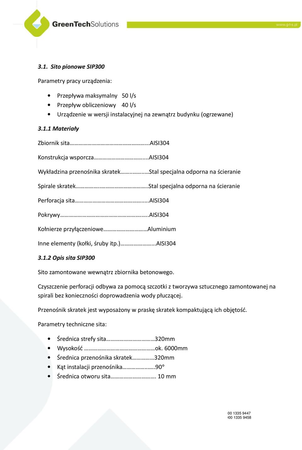 ..AISI304 Kołnierze przyłączeniowe Aluminium Inne elementy (kołki, śruby itp.)...aisi304 3.1.2 Opis sita SIP300 Sito zamontowane wewnątrz zbiornika betonowego.