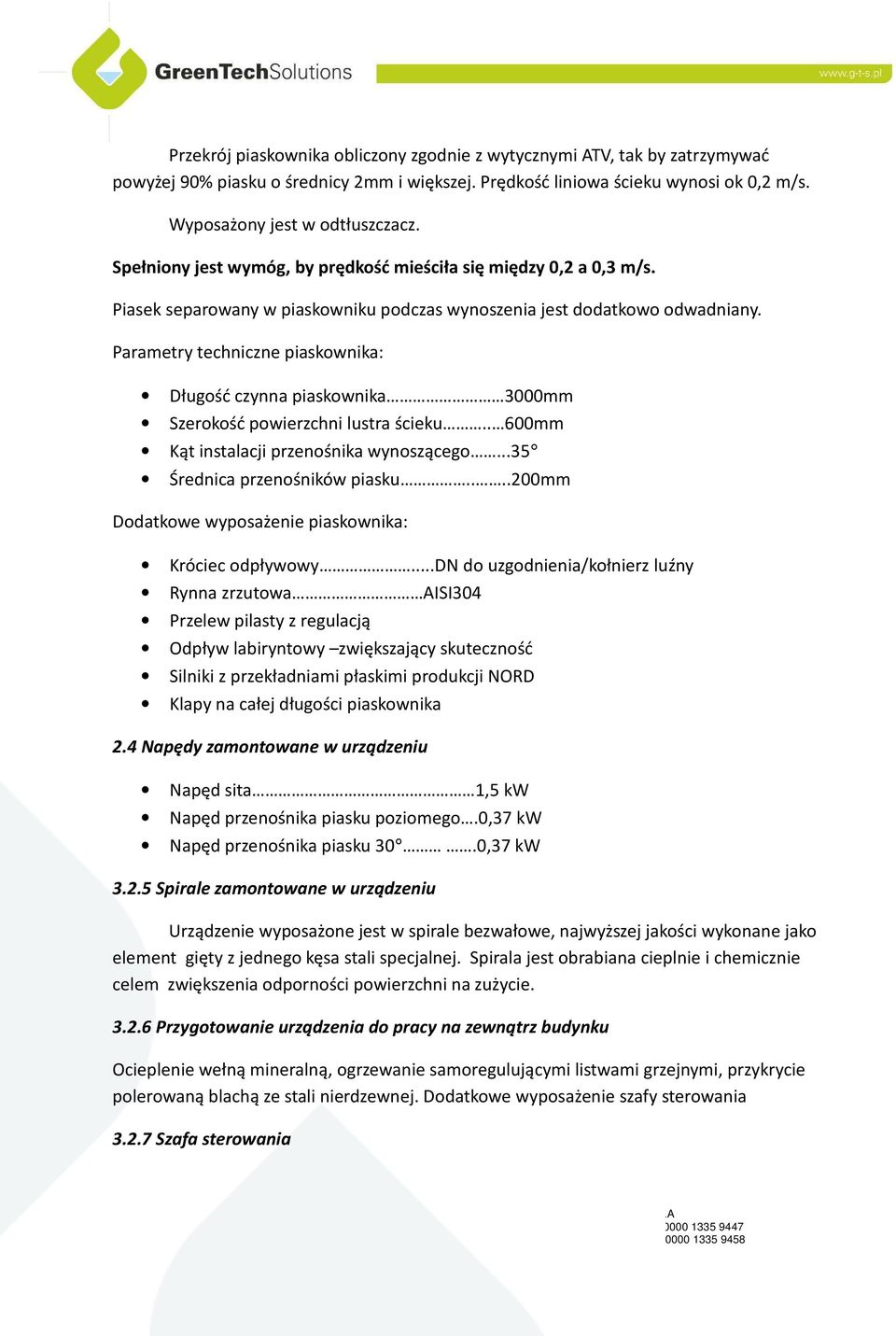 Parametry techniczne piaskownika: Długość czynna piaskownika 3000mm Szerokość powierzchni lustra ścieku.. 600mm Kąt instalacji przenośnika wynoszącego...35 Średnica przenośników piasku.