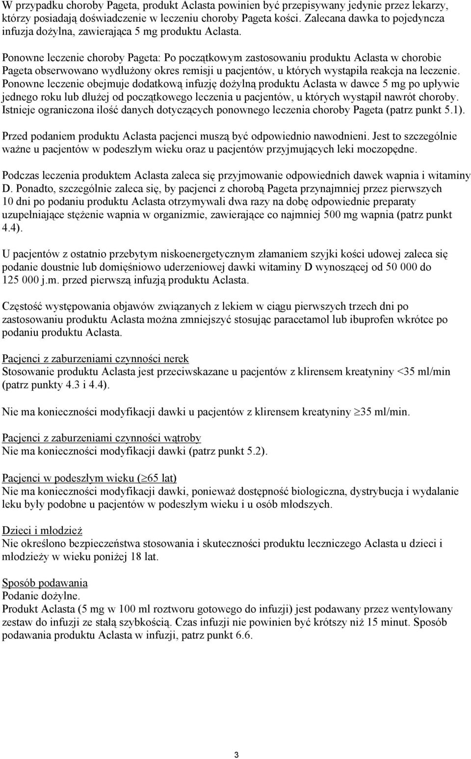 Ponowne leczenie choroby Pageta: Po początkowym zastosowaniu produktu Aclasta w chorobie Pageta obserwowano wydłużony okres remisji u pacjentów, u których wystąpiła reakcja na leczenie.