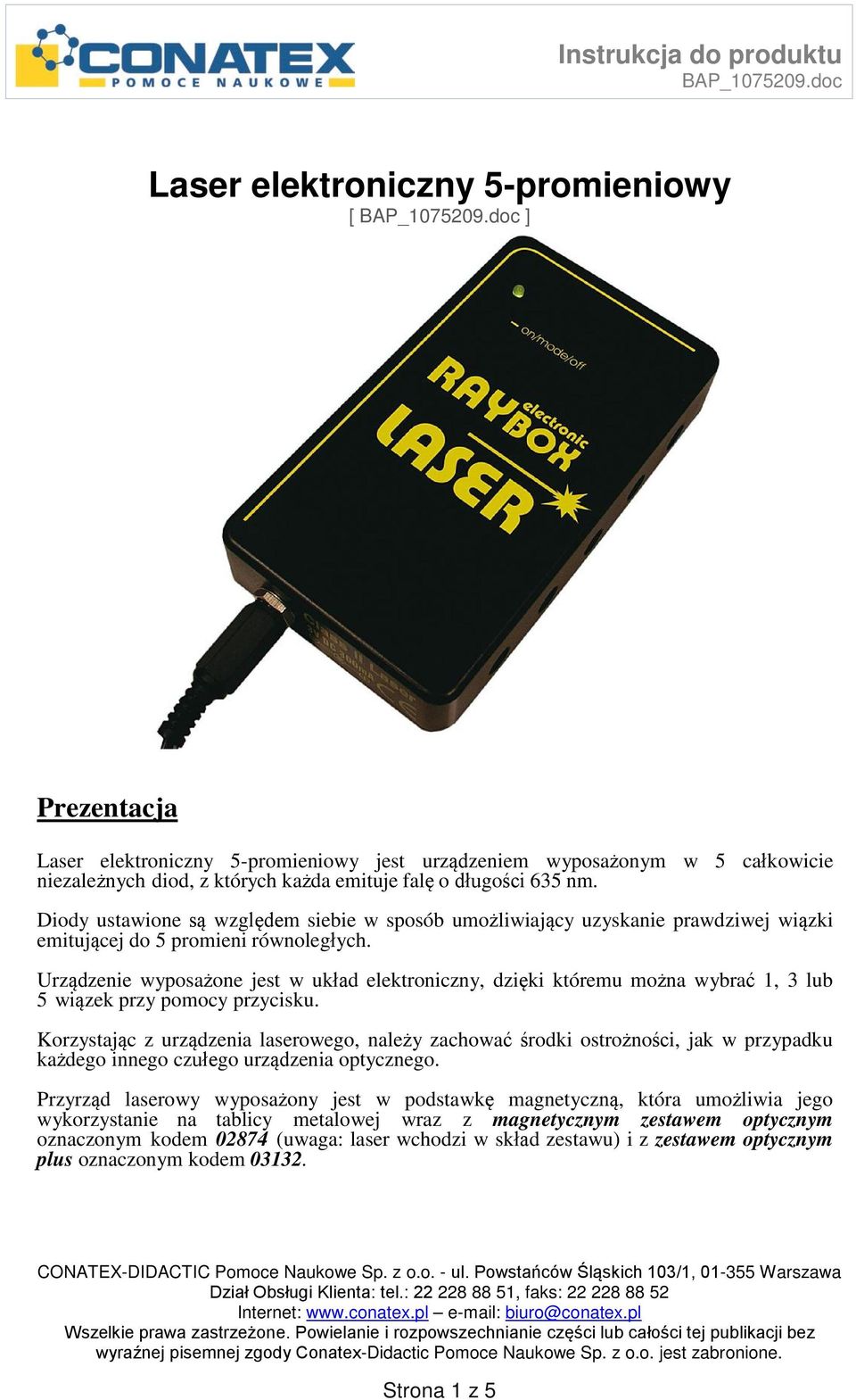 Urządzenie wyposażone jest w układ elektroniczny, dzięki któremu można wybrać 1, 3 lub 5 wiązek przy pomocy przycisku.