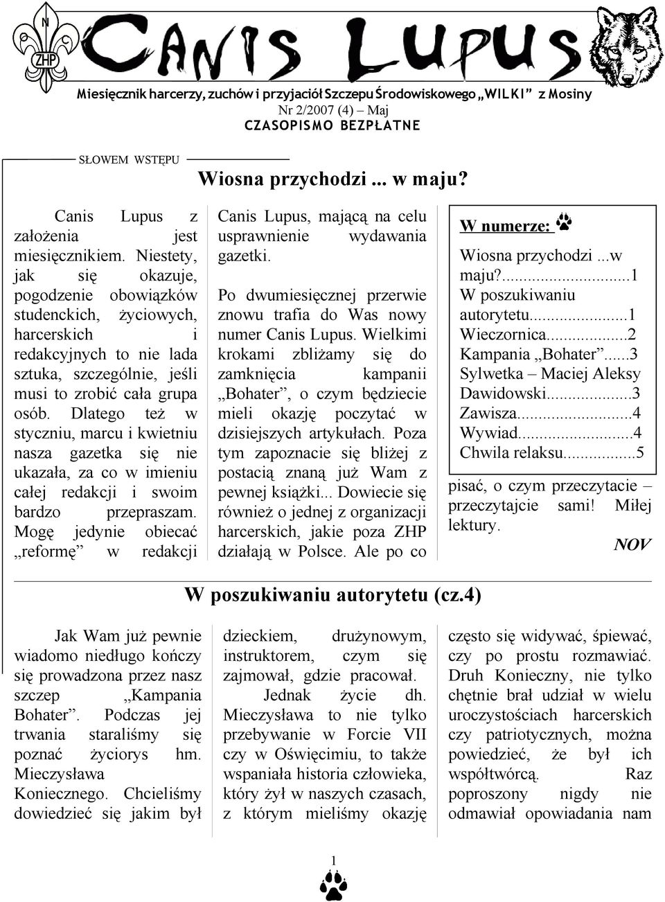 Niestety, jak się okazuje, pogodzenie obowiązków studenckich, życiowych, harcerskich i redakcyjnych to nie lada sztuka, szczególnie, jeśli musi to zrobić cała grupa osób.