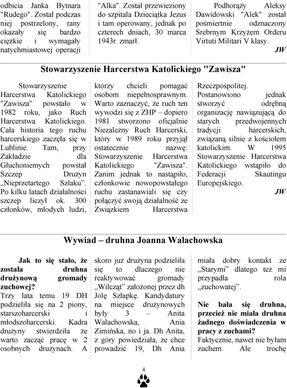 Podhorąży Aleksy Dawidowski "Alek" został pośmiertnie odznaczony Srebrnym Krzyżem Orderu Virtuti Militari V klasy.